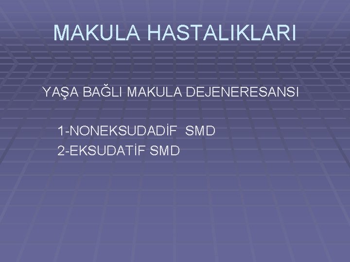 MAKULA HASTALIKLARI YAŞA BAĞLI MAKULA DEJENERESANSI 1 -NONEKSUDADİF SMD 2 -EKSUDATİF SMD 