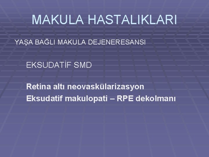 MAKULA HASTALIKLARI YAŞA BAĞLI MAKULA DEJENERESANSI EKSUDATİF SMD Retina altı neovaskülarizasyon Eksudatif makulopati –