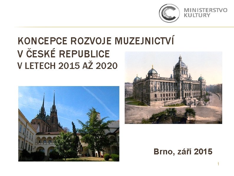 KONCEPCE ROZVOJE MUZEJNICTVÍ V ČESKÉ REPUBLICE V LETECH 2015 AŽ 2020 Brno, září 2015