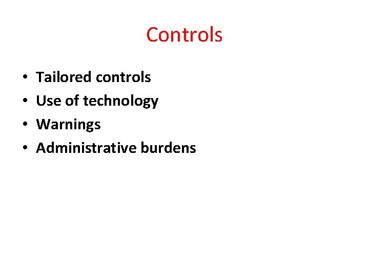 Controls • • Tailored controls Use of technology Warnings Administrative burdens 