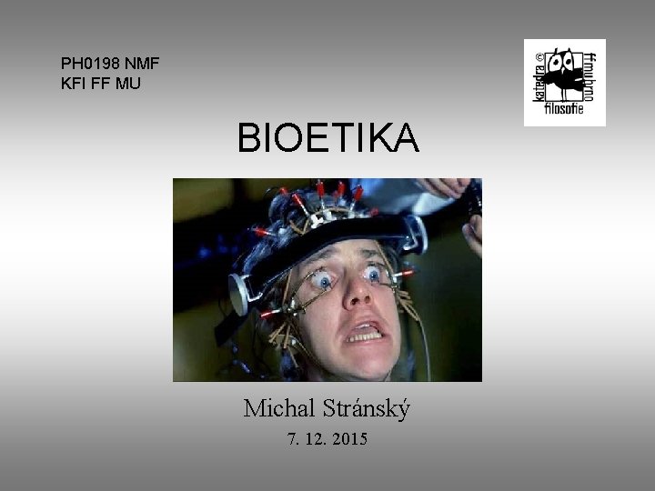 PH 0198 NMF KFI FF MU BIOETIKA Michal Stránský 7. 12. 2015 