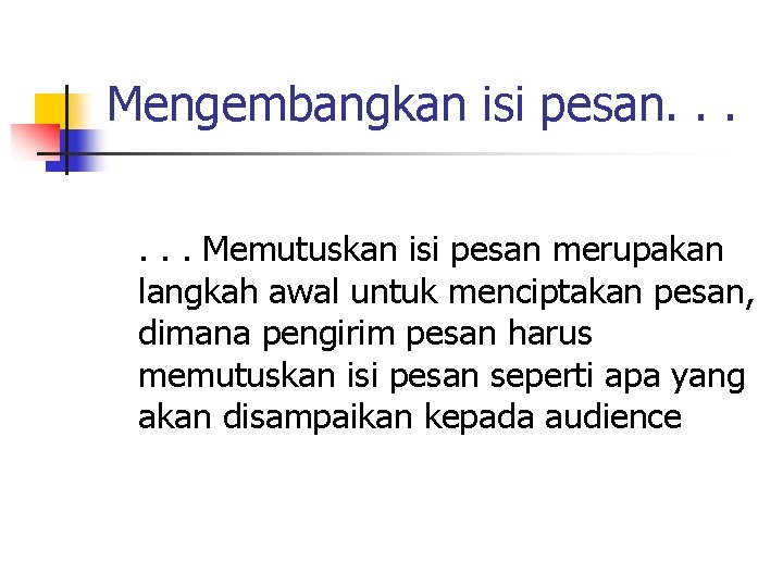 Mengembangkan isi pesan. . . Memutuskan isi pesan merupakan langkah awal untuk menciptakan pesan,