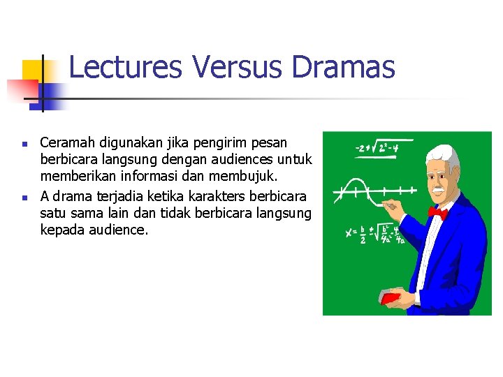 Lectures Versus Dramas n n Ceramah digunakan jika pengirim pesan berbicara langsung dengan audiences
