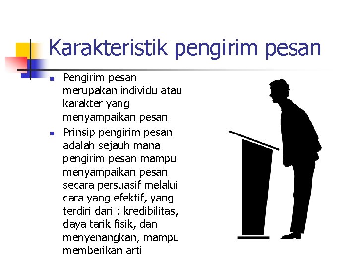 Karakteristik pengirim pesan n n Pengirim pesan merupakan individu atau karakter yang menyampaikan pesan