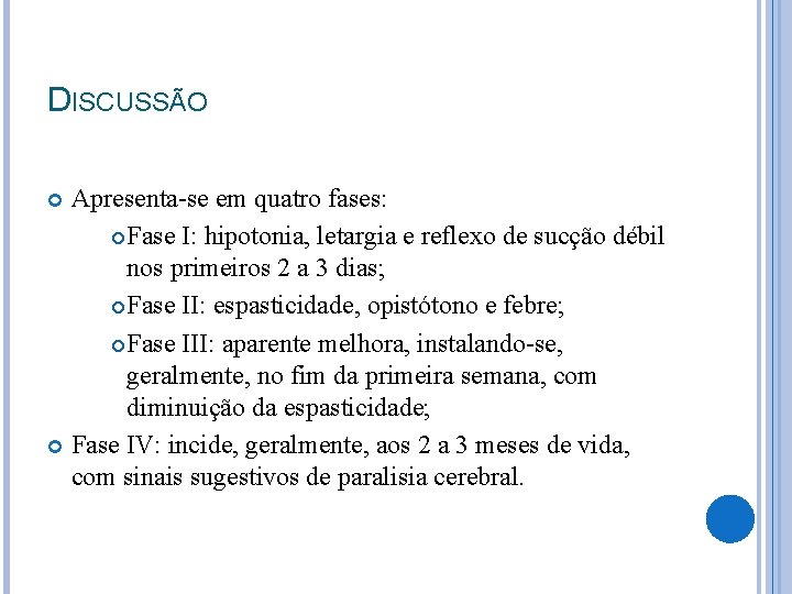 DISCUSSÃO Apresenta-se em quatro fases: Fase I: hipotonia, letargia e reflexo de sucção débil