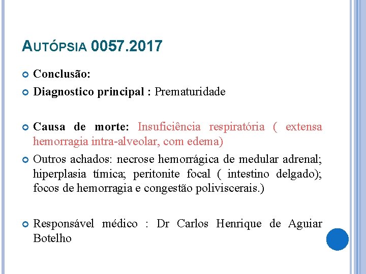 AUTÓPSIA 0057. 2017 Conclusão: Diagnostico principal : Prematuridade Causa de morte: Insuficiência respiratória (