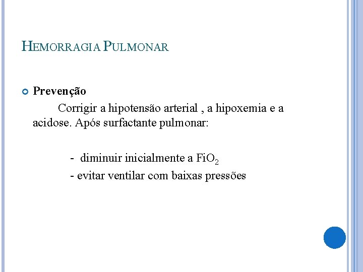 HEMORRAGIA PULMONAR Prevenção Corrigir a hipotensão arterial , a hipoxemia e a acidose. Após