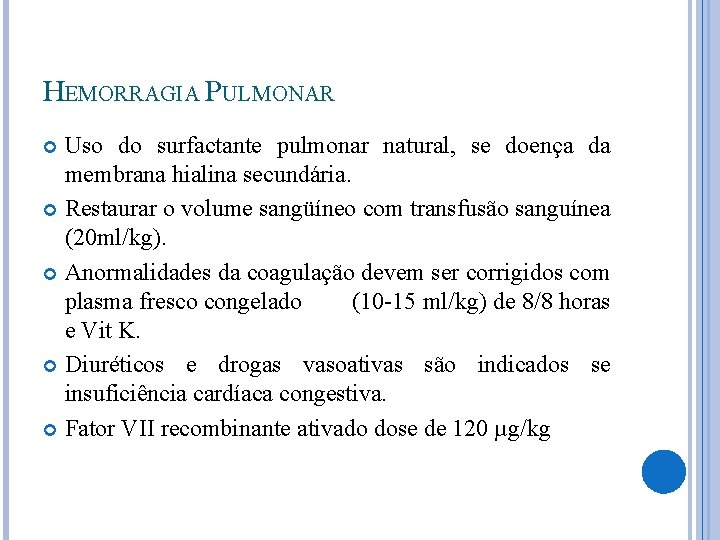 HEMORRAGIA PULMONAR Uso do surfactante pulmonar natural, se doença da membrana hialina secundária. Restaurar