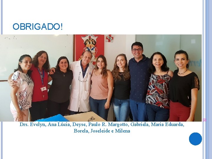 OBRIGADO! Drs. Evelyn, Ana Lúcia, Deyse, Paulo R. Margotto, Gabriela, Maria Eduarda, Borela, Joseleide