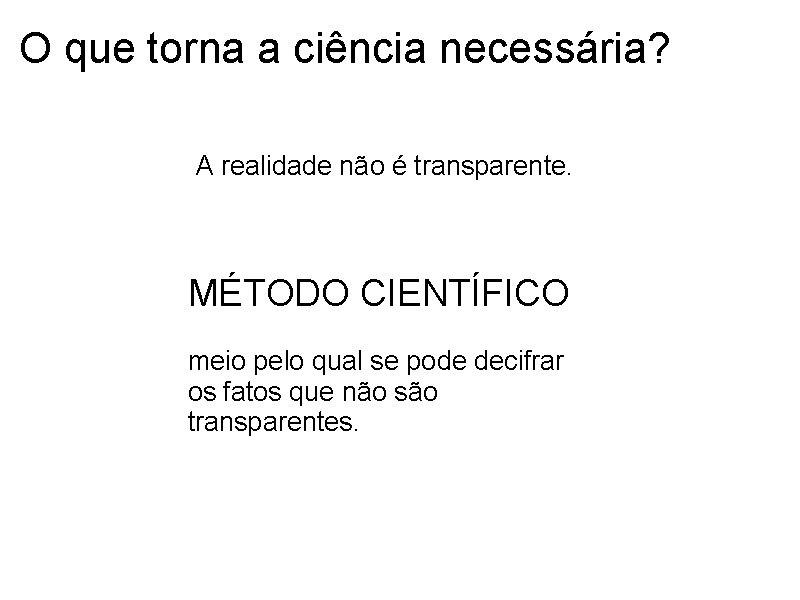 O que torna a ciência necessária? A realidade não é transparente. MÉTODO CIENTÍFICO meio