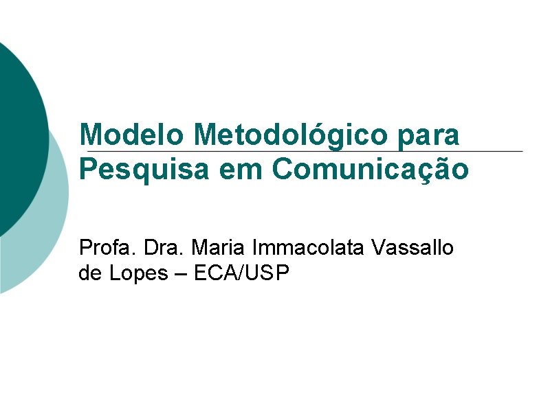 Modelo Metodológico para Pesquisa em Comunicação Profa. Dra. Maria Immacolata Vassallo de Lopes –