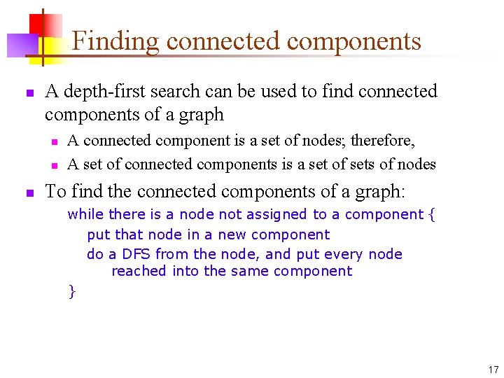 Finding connected components n A depth-first search can be used to find connected components Finding connected components n A depth-first search can be used to find connected components