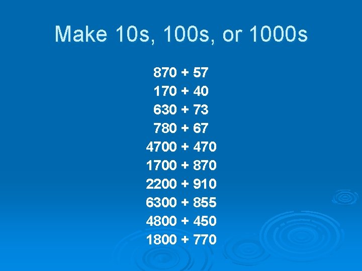 Make 10 s, 100 s, or 1000 s 870 + 57 170 + 40