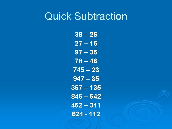 Quick Subtraction 38 – 25 27 – 15 97 – 35 78 – 46