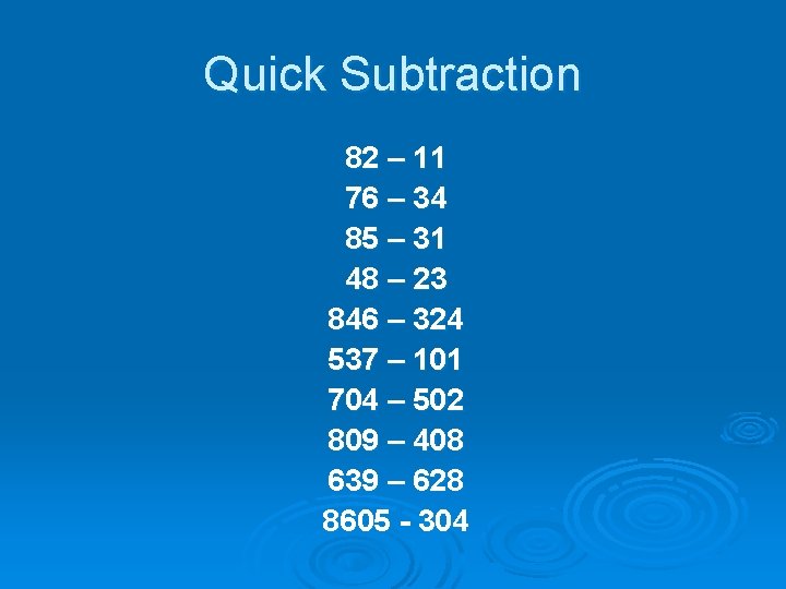 Quick Subtraction 82 – 11 76 – 34 85 – 31 48 – 23