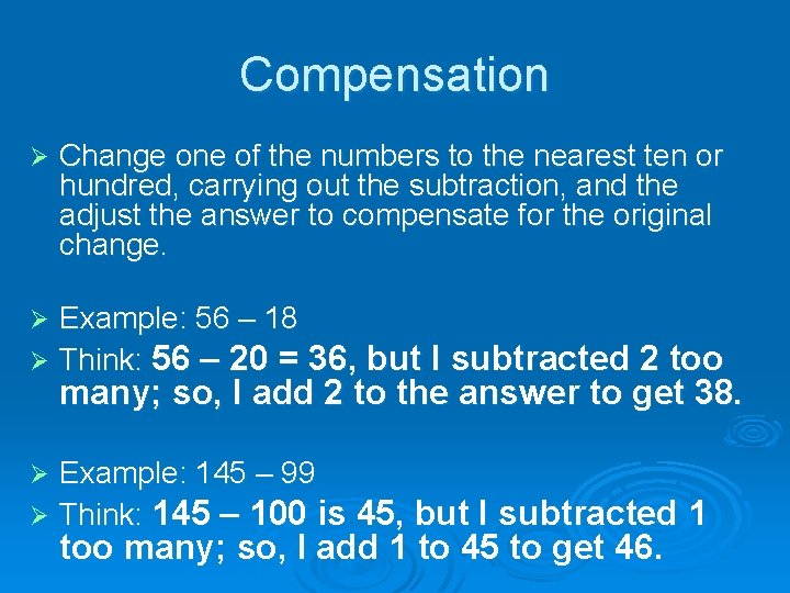 Compensation Ø Change one of the numbers to the nearest ten or hundred, carrying