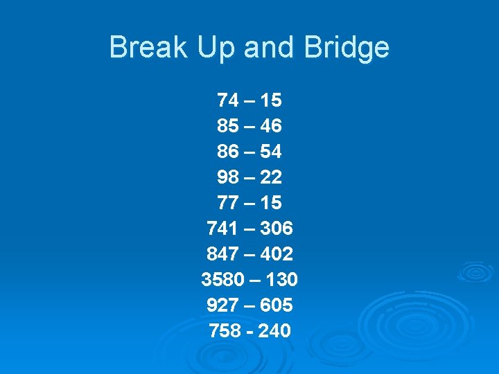 Break Up and Bridge 74 – 15 85 – 46 86 – 54 98