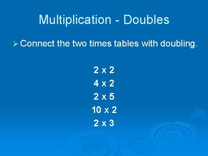 Multiplication - Doubles Ø Connect the two times tables with doubling. 2 x 2