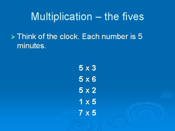 Multiplication – the fives Ø Think of the clock. Each number is 5 minutes.