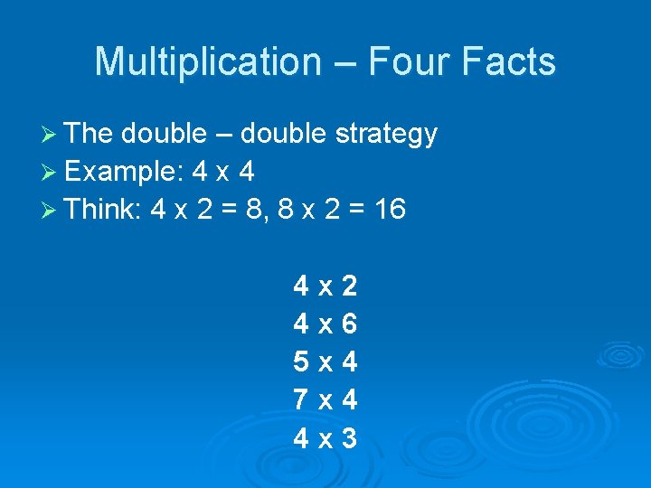 Multiplication – Four Facts Ø The double – double strategy Ø Example: 4 x