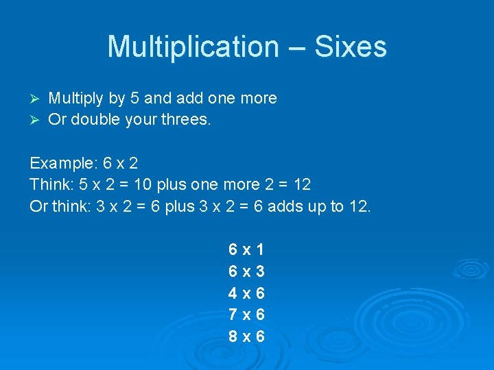 Multiplication – Sixes Multiply by 5 and add one more Ø Or double your