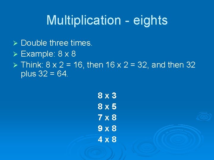 Multiplication - eights Double three times. Ø Example: 8 x 8 Ø Think: 8