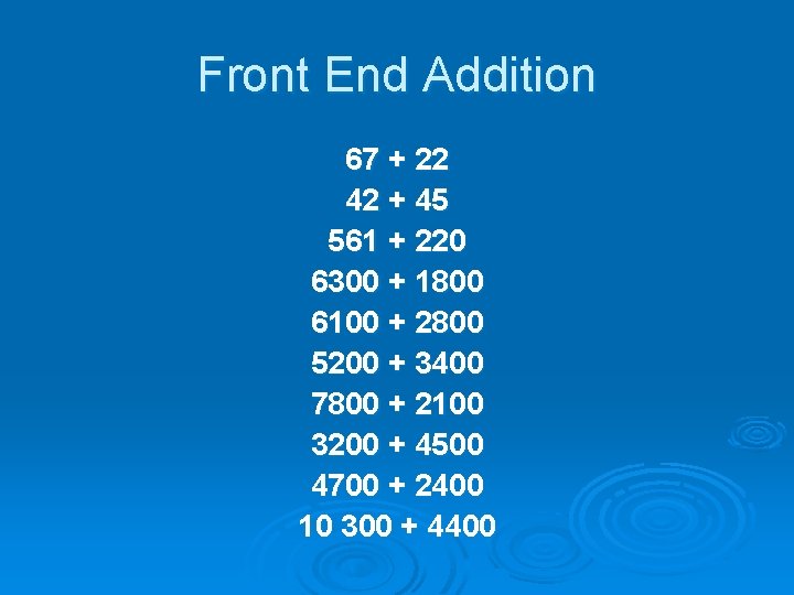 Front End Addition 67 + 22 42 + 45 561 + 220 6300 +