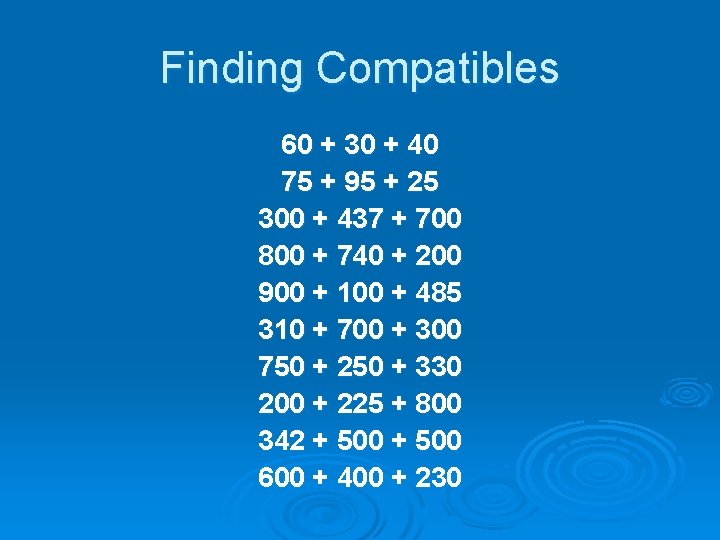 Finding Compatibles 60 + 30 + 40 75 + 95 + 25 300 +