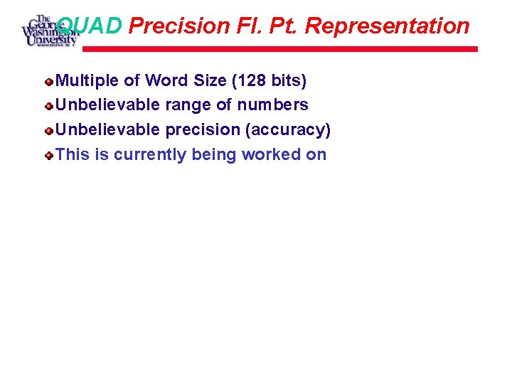 QUAD Precision Fl. Pt. Representation Multiple of Word Size (128 bits) Unbelievable range of