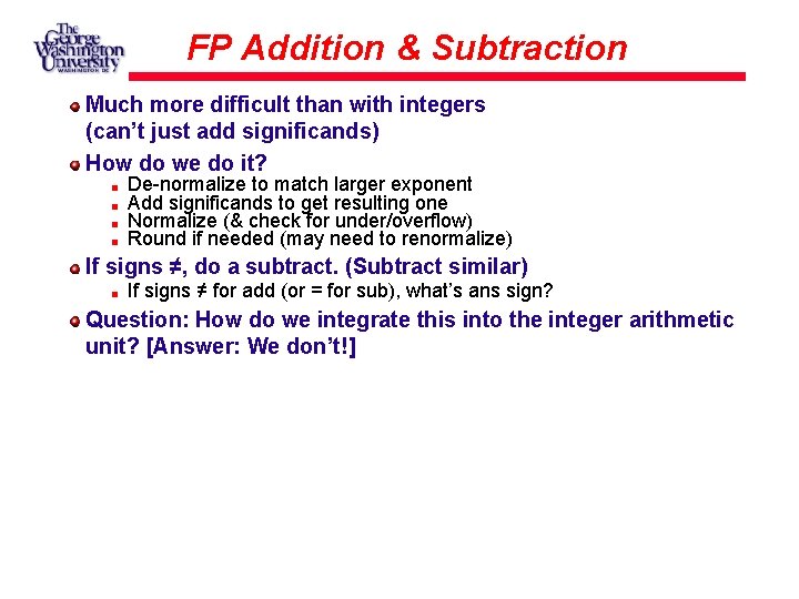 FP Addition & Subtraction Much more difficult than with integers (can’t just add significands)