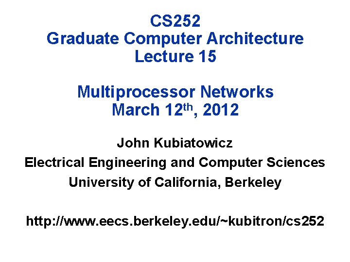 CS 252 Graduate Computer Architecture Lecture 15 Multiprocessor Networks March 12 th, 2012 John