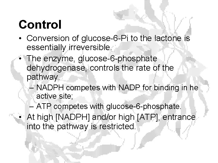 Control • Conversion of glucose-6 -Pi to the lactone is essentially irreversible. • The