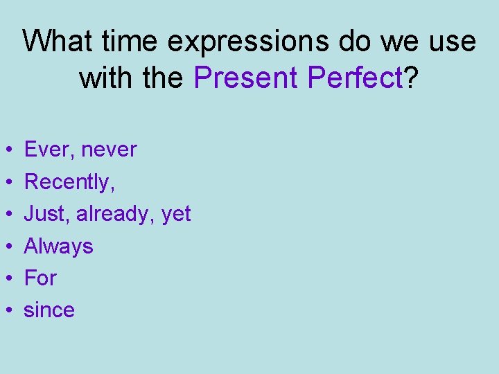 What time expressions do we use with the Present Perfect? • • • Ever,