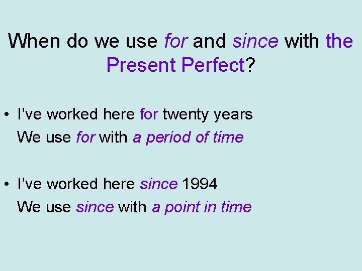 When do we use for and since with the Present Perfect? • I’ve worked