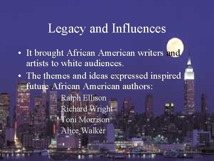 Legacy and Influences • It brought African American writers and artists to white audiences.