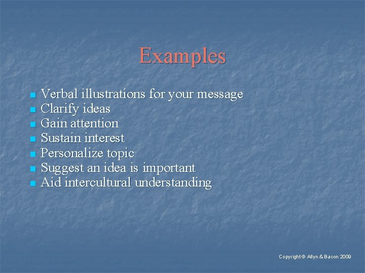 Examples Verbal illustrations for your message n Clarify ideas n Gain attention n Sustain