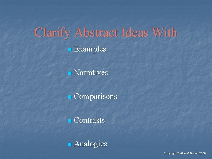 Clarify Abstract Ideas With n Examples n Narratives n Comparisons n Contrasts n Analogies