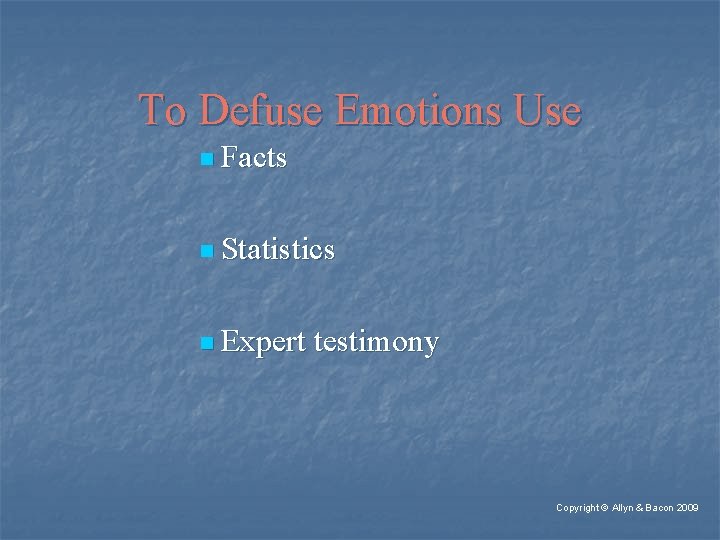 To Defuse Emotions Use n Facts n Statistics n Expert testimony Copyright © Allyn