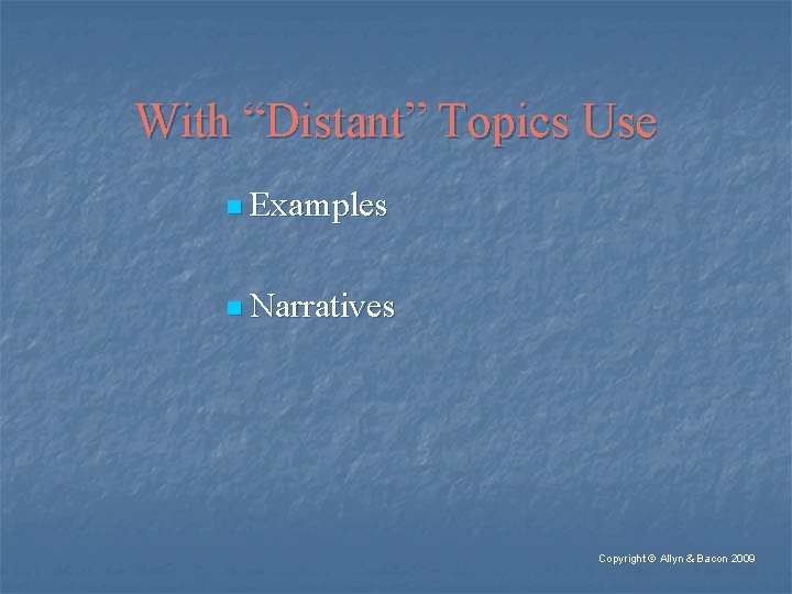 With “Distant” Topics Use n Examples n Narratives Copyright © Allyn & Bacon 2009
