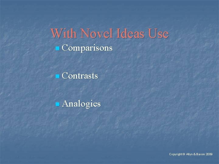 With Novel Ideas Use n Comparisons n Contrasts n Analogies Copyright © Allyn &