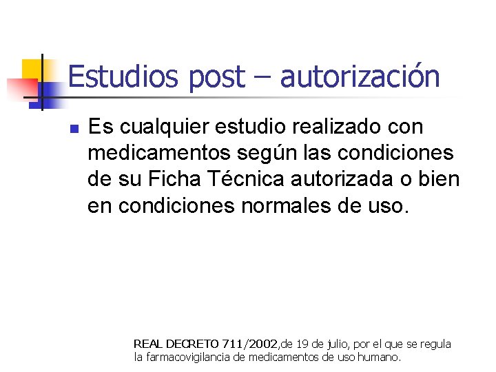 Estudios post – autorización n Es cualquier estudio realizado con medicamentos según las condiciones Estudios post – autorización n Es cualquier estudio realizado con medicamentos según las condiciones