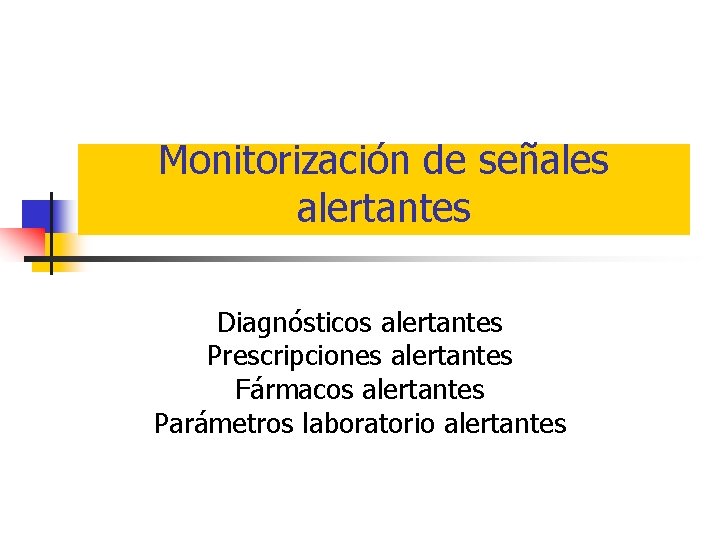 Monitorización de señales alertantes Diagnósticos alertantes Prescripciones alertantes Fármacos alertantes Parámetros laboratorio alertantes 