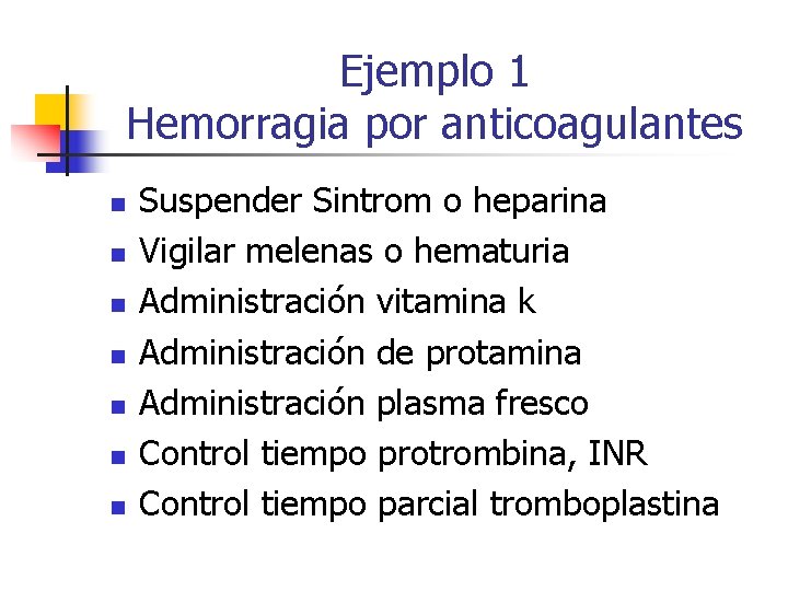 Ejemplo 1 Hemorragia por anticoagulantes n n n n Suspender Sintrom o heparina Vigilar