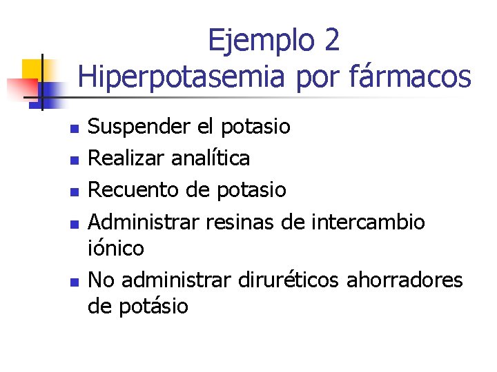 Ejemplo 2 Hiperpotasemia por fármacos n n n Suspender el potasio Realizar analítica Recuento