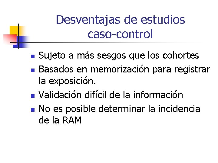 Desventajas de estudios caso-control n n Sujeto a más sesgos que los cohortes Basados