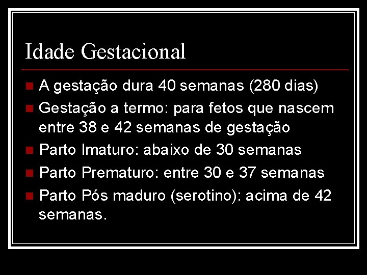 Idade Gestacional A gestação dura 40 semanas (280 dias) n Gestação a termo: para