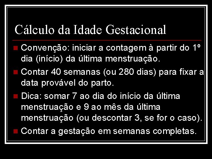 Cálculo da Idade Gestacional Convenção: iniciar a contagem à partir do 1º dia (início)