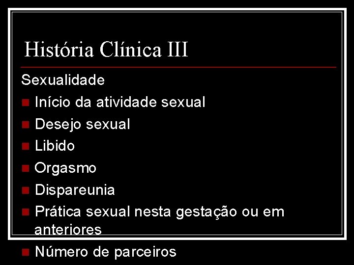 História Clínica III Sexualidade n Início da atividade sexual n Desejo sexual n Libido