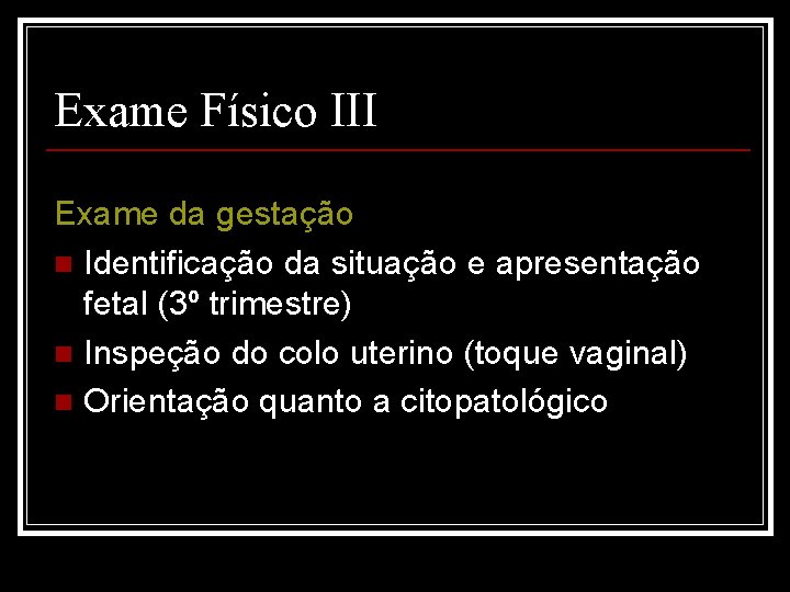 Exame Físico III Exame da gestação n Identificação da situação e apresentação fetal (3º