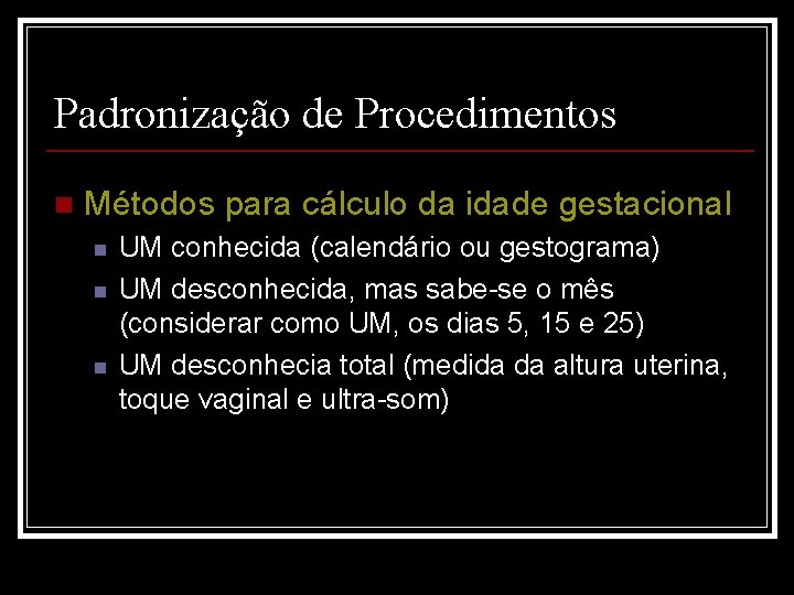 Padronização de Procedimentos n Métodos para cálculo da idade gestacional n n n UM